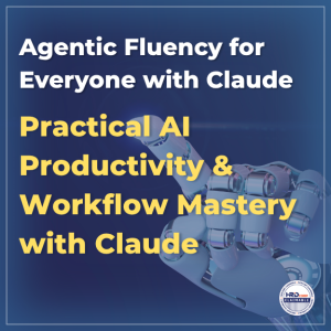 Agentic Fluency for Everyone with Claude – Practical AI Productivity & Workflow Mastery with Claude